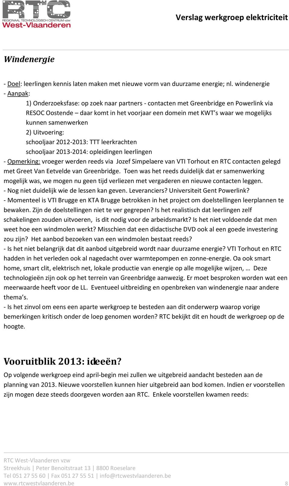 samenwerken 2) Uitvoering: schooljaar 2012-2013: TTT leerkrachten schooljaar 2013-2014: opleidingen leerlingen - Opmerking: vroeger werden reeds via Jozef Simpelaere van VTI Torhout en RTC contacten