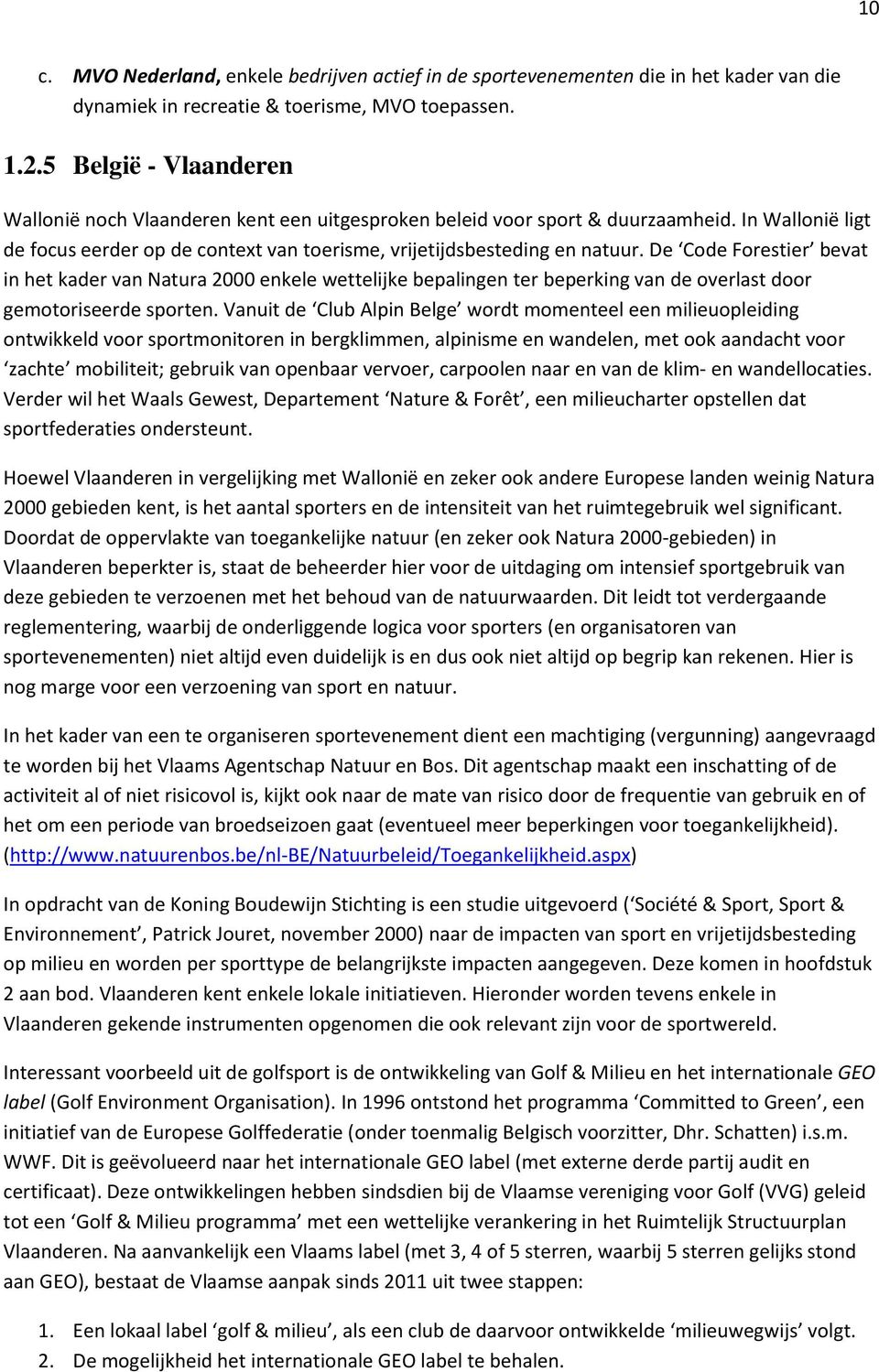 De Code Forestier bevat in het kader van Natura 2000 enkele wettelijke bepalingen ter beperking van de overlast door gemotoriseerde sporten.