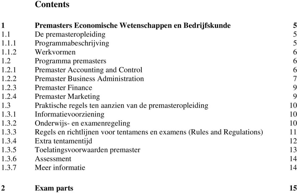 3 Praktische regels ten aanzien van de premasteropleiding 10 1.3.1 Informatievoorziening 10 1.3.2 Onderwijs- en examenregeling 10 1.3.3 Regels en richtlijnen voor tentamens en examens (Rules and Regulations) 11 1.