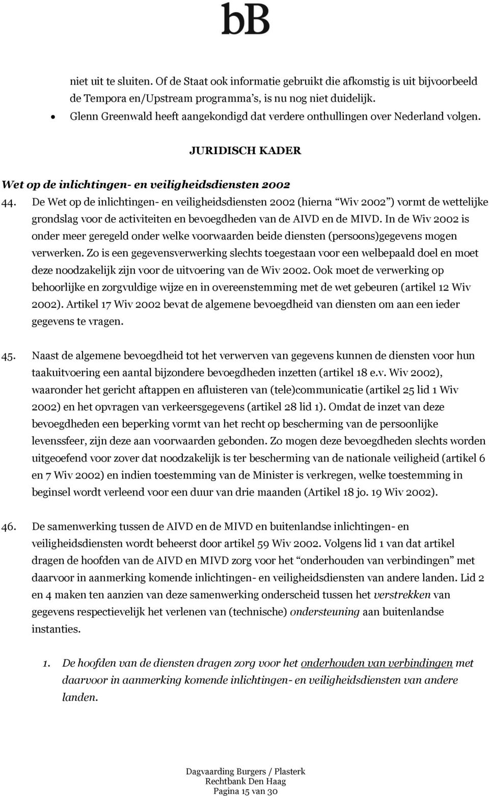 De Wet op de inlichtingen- en veiligheidsdiensten 2002 (hierna Wiv 2002 ) vormt de wettelijke grondslag voor de activiteiten en bevoegdheden van de AIVD en de MIVD.