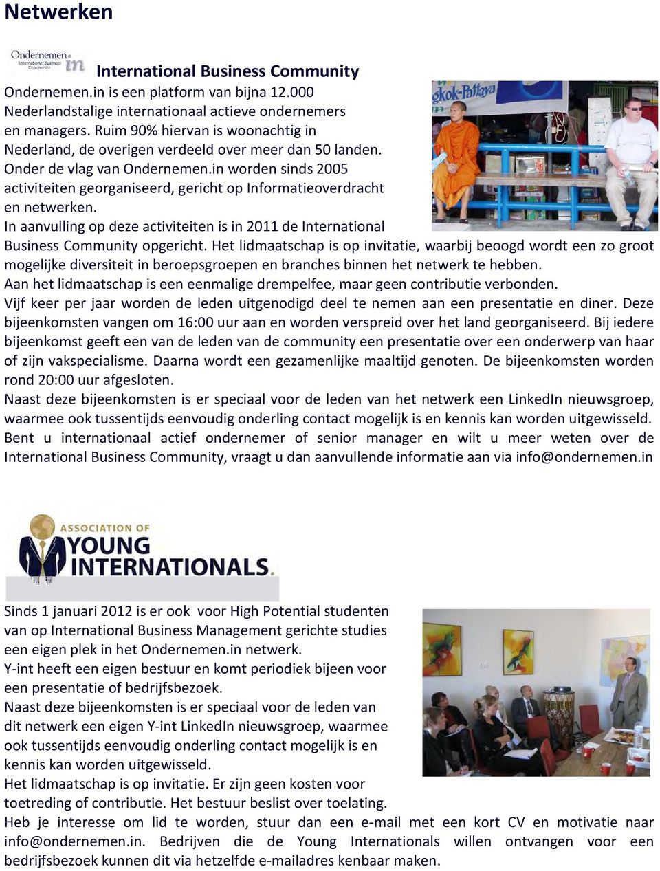 in worden sinds 2005 activiteiten georganiseerd, gericht op Informatieoverdracht en netwerken. In aanvulling op deze activiteiten is in 2011 de International Business Community opgericht.