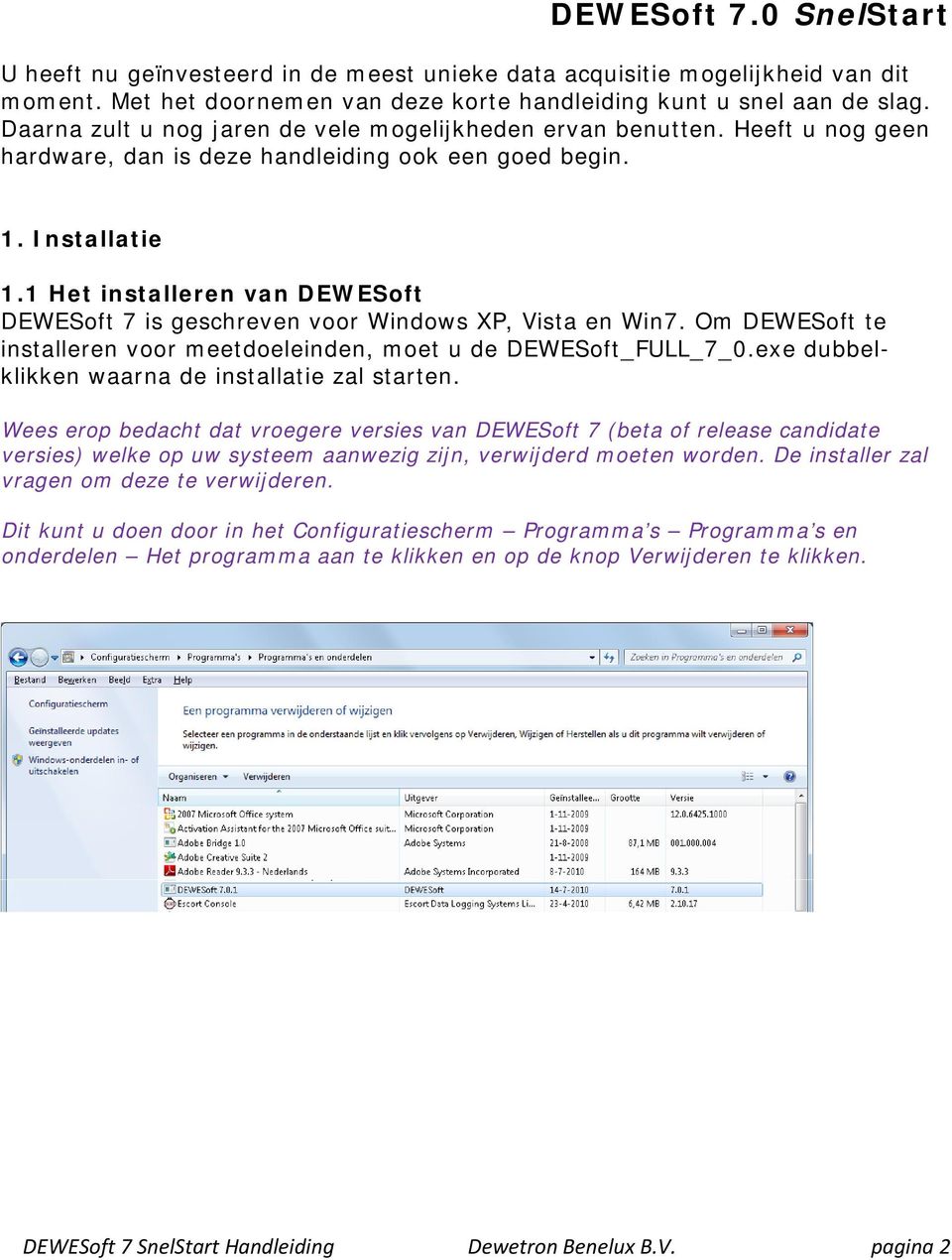 1 Het installeren van DEWESoft DEWESoft 7 is geschreven voor Windows XP, Vista en Win7. Om DEWESoft te installeren voor meetdoeleinden, moet u de DEWESoft_FULL_7_0.