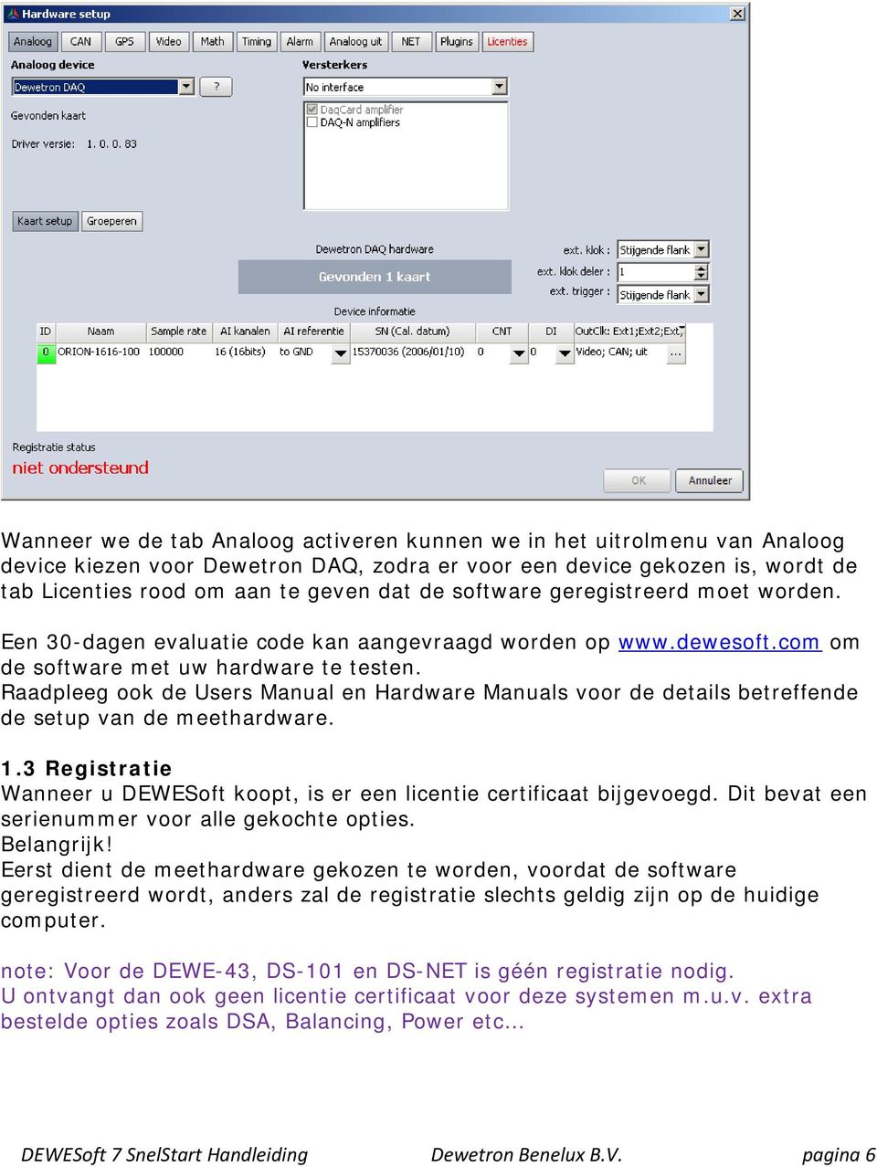 Raadpleeg ook de Users Manual en Hardware Manuals voor de details betreffende de setup van de meethardware. 1.3 Registratie Wanneer u DEWESoft koopt, is er een licentie certificaat bijgevoegd.