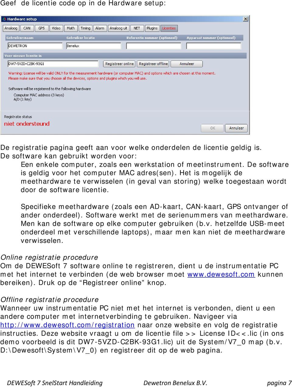 Het is mogelijk de meethardware te verwisselen (in geval van storing) welke toegestaan wordt door de software licentie.