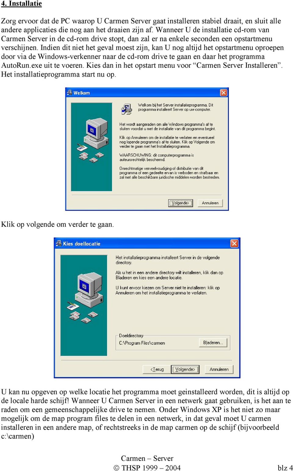 Indien dit niet het geval moest zijn, kan U nog altijd het opstartmenu oproepen door via de Windows-verkenner naar de cd-rom drive te gaan en daar het programma AutoRun.exe uit te voeren.