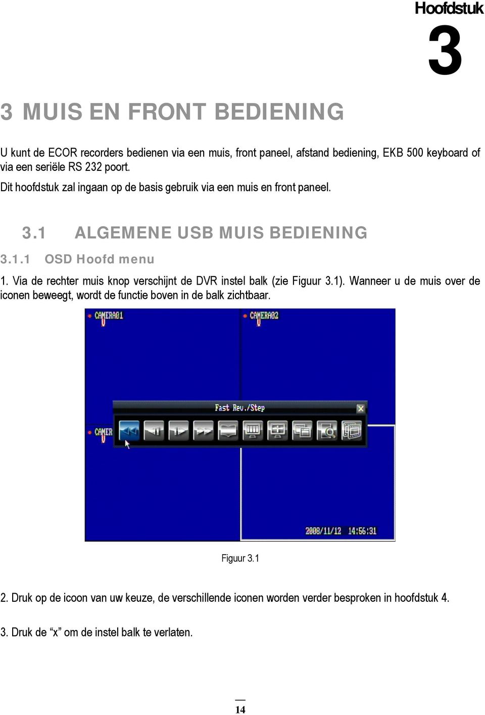 Via de rechter muis knop verschijnt de DVR instel balk (zie Figuur 3.1).