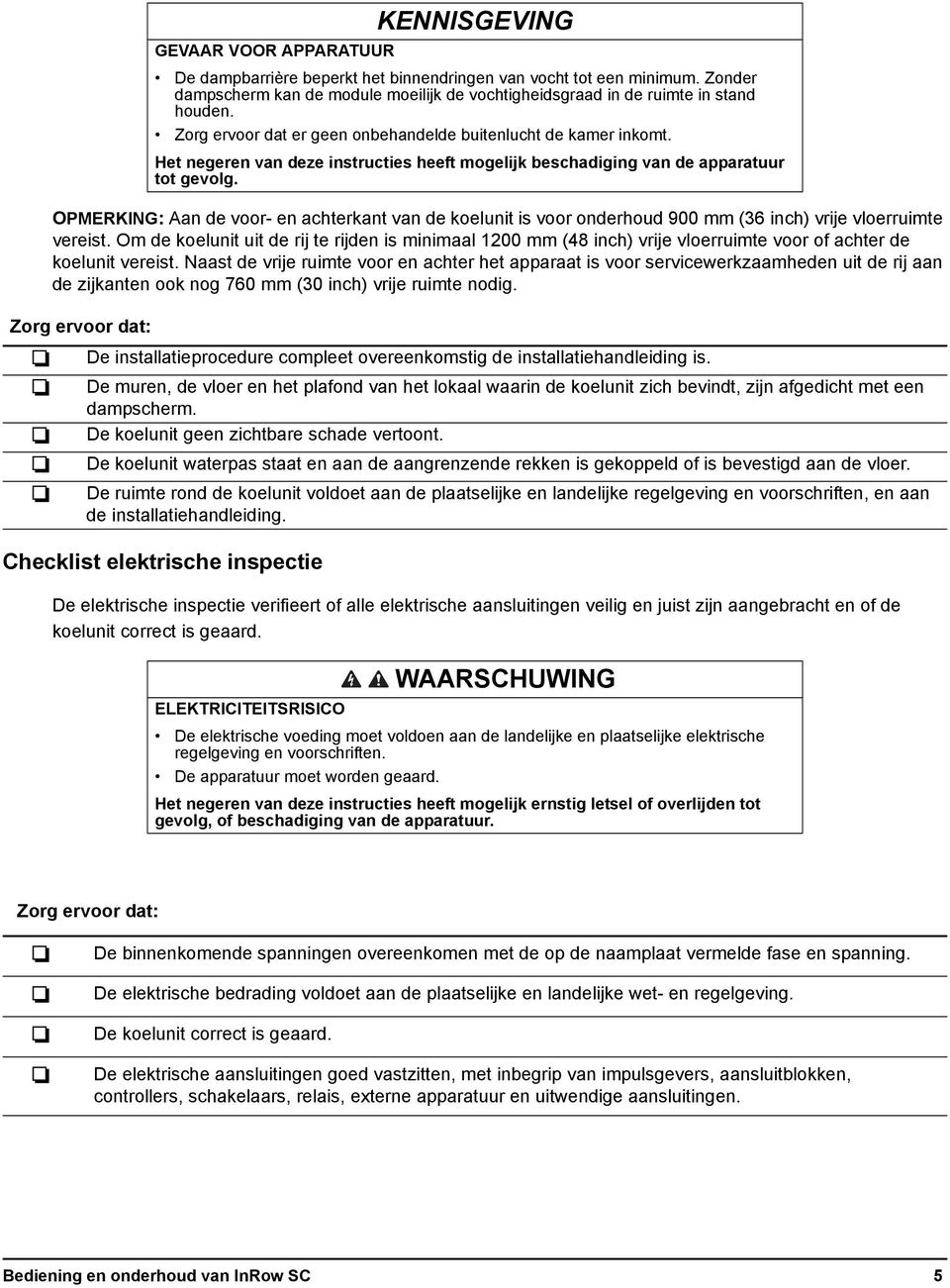 OPMERKING: Aan de voor- en achterkant van de koelunit is voor onderhoud 900 mm (36 inch) vrije vloerruimte vereist.