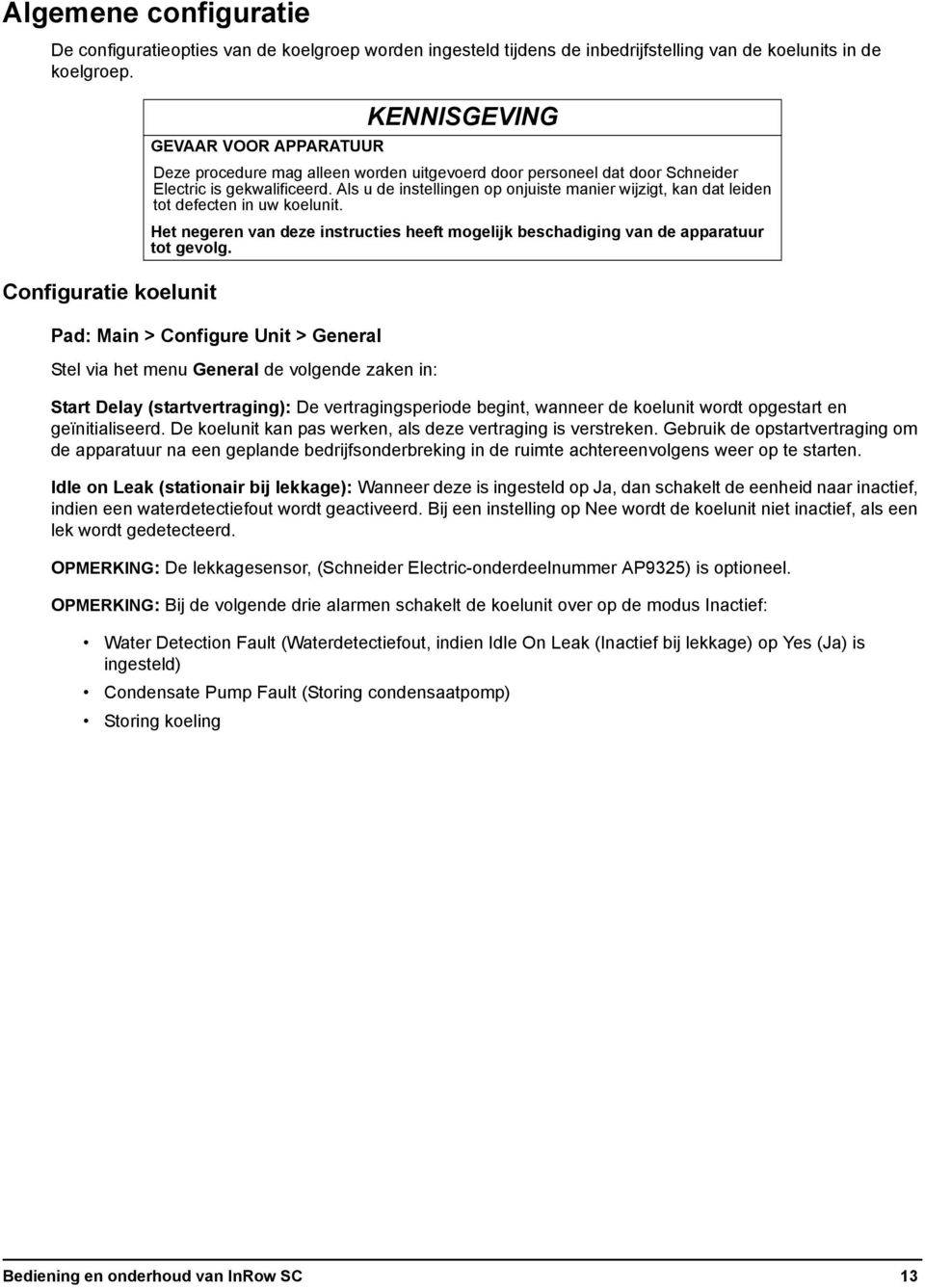 personeel dat door Schneider Electric is gekwalificeerd. Als u de instellingen op onjuiste manier wijzigt, kan dat leiden tot defecten in uw koelunit.