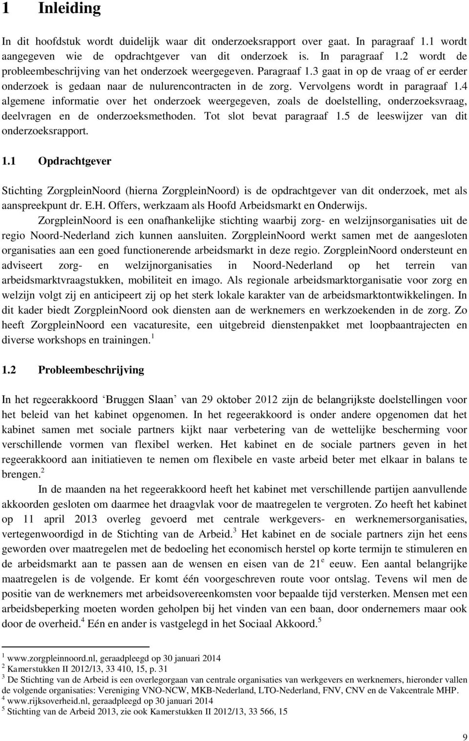 4 algemene informatie over het onderzoek weergegeven, zoals de doelstelling, onderzoeksvraag, deelvragen en de onderzoeksmethoden. Tot slot bevat paragraaf 1.5 de leeswijzer van dit onderzoeksrapport.