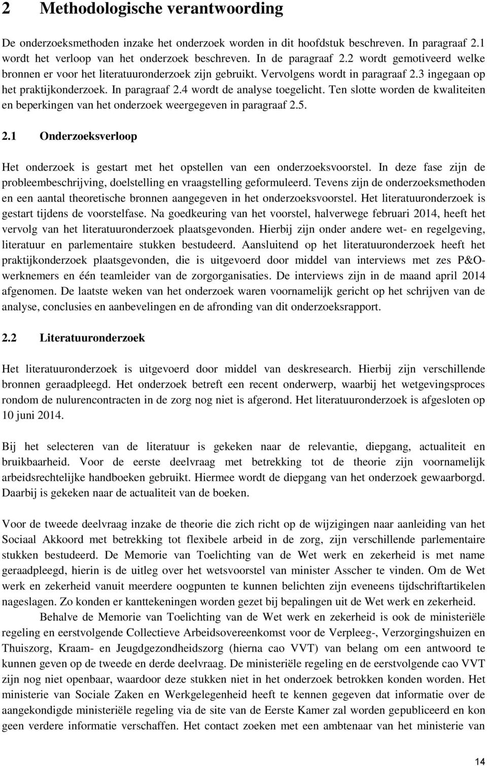 Ten slotte worden de kwaliteiten en beperkingen van het onderzoek weergegeven in paragraaf 2.5. 2.1 Onderzoeksverloop Het onderzoek is gestart met het opstellen van een onderzoeksvoorstel.