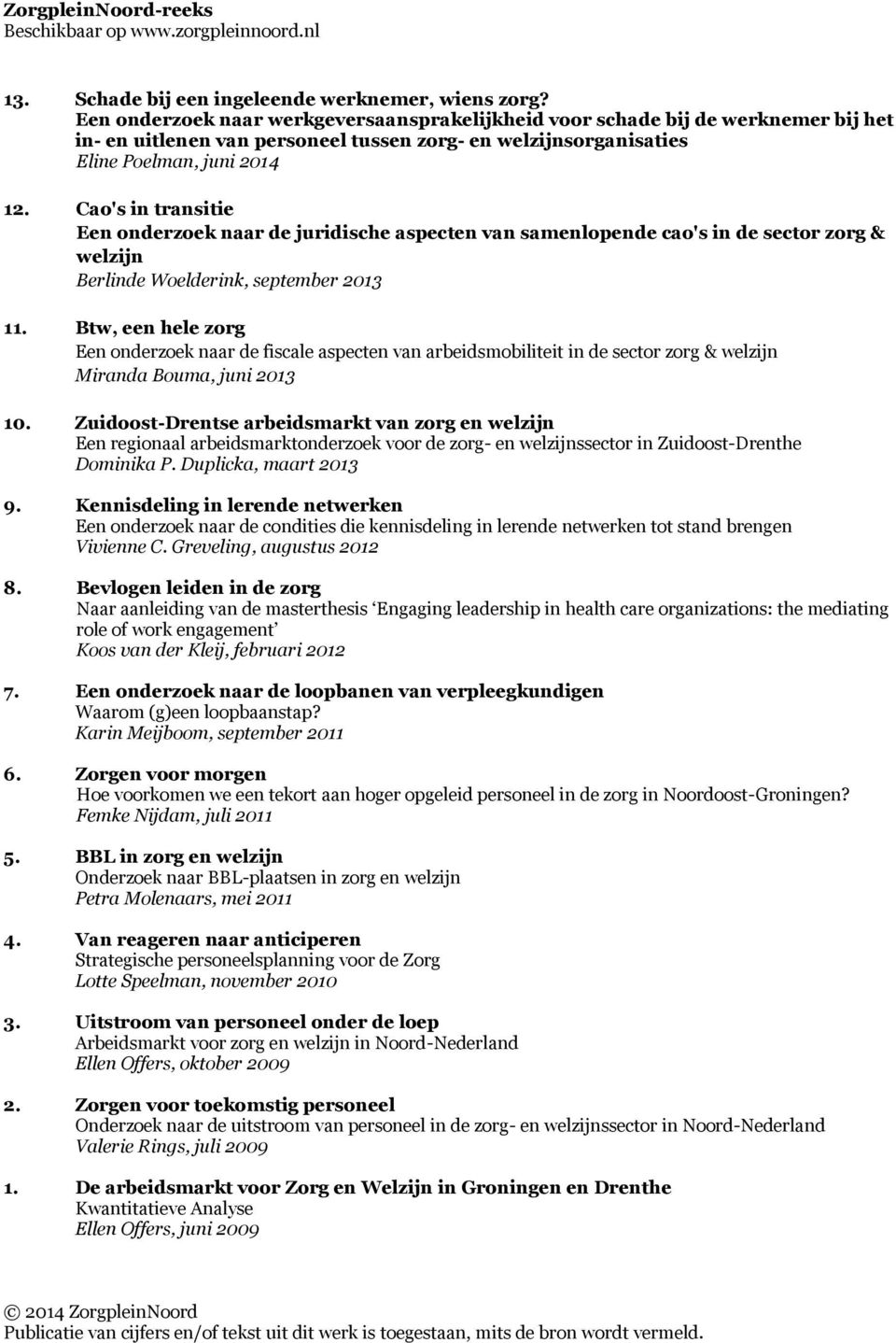 Cao's in transitie Een onderzoek naar de juridische aspecten van samenlopende cao's in de sector zorg & welzijn Berlinde Woelderink, september 2013 11.
