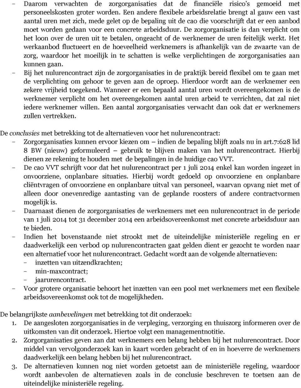 arbeidsduur. De zorgorganisatie is dan verplicht om het loon over de uren uit te betalen, ongeacht of de werknemer de uren feitelijk werkt.