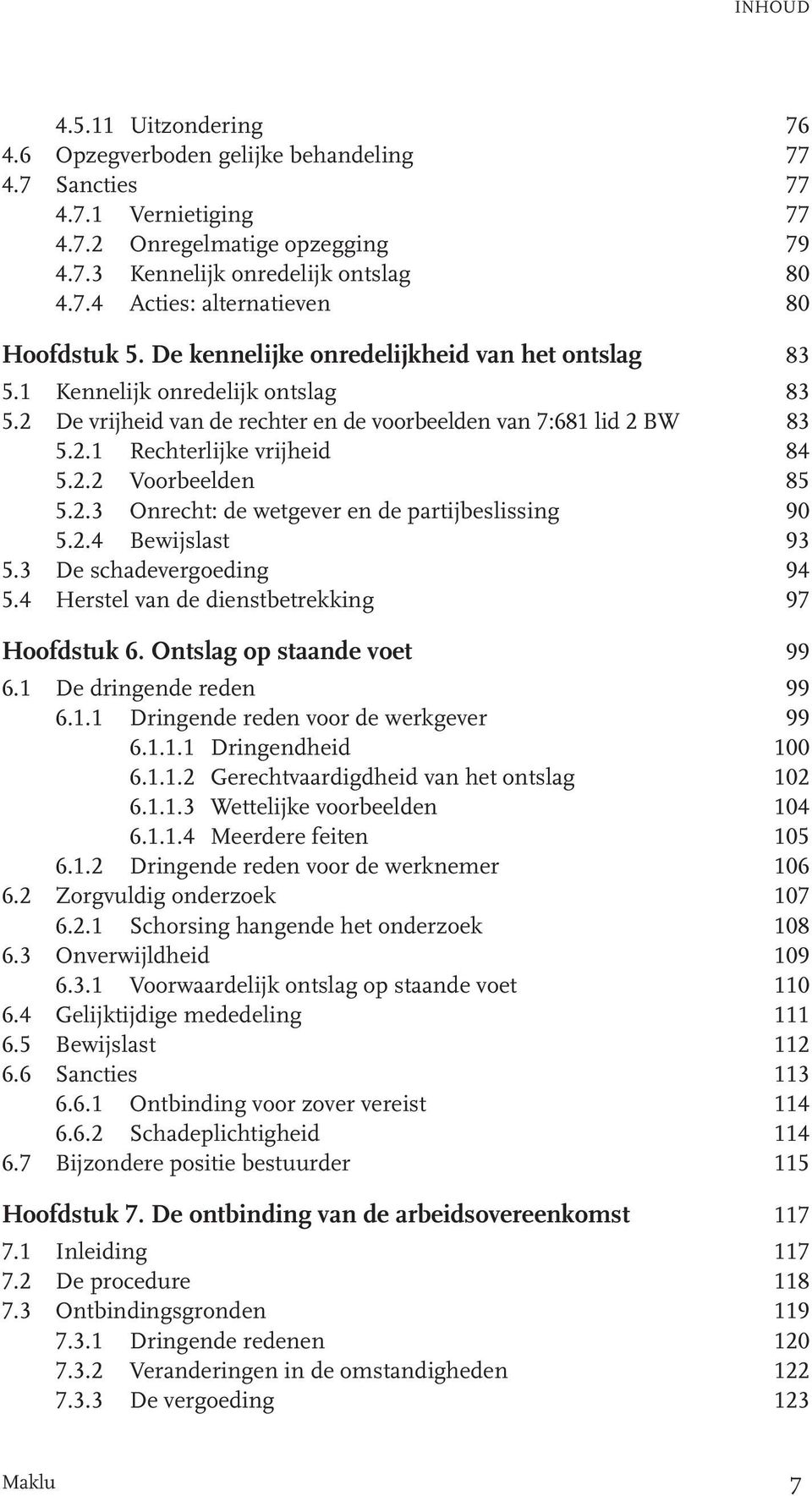 2.3 Onrecht: de wetgever en de partijbeslissing 90 5.2.4 Bewijslast 93 5.3 De schadevergoeding 94 5.4 Herstel van de dienstbetrekking 97 Hoofdstuk 6. Ontslag op staande voet 99 6.