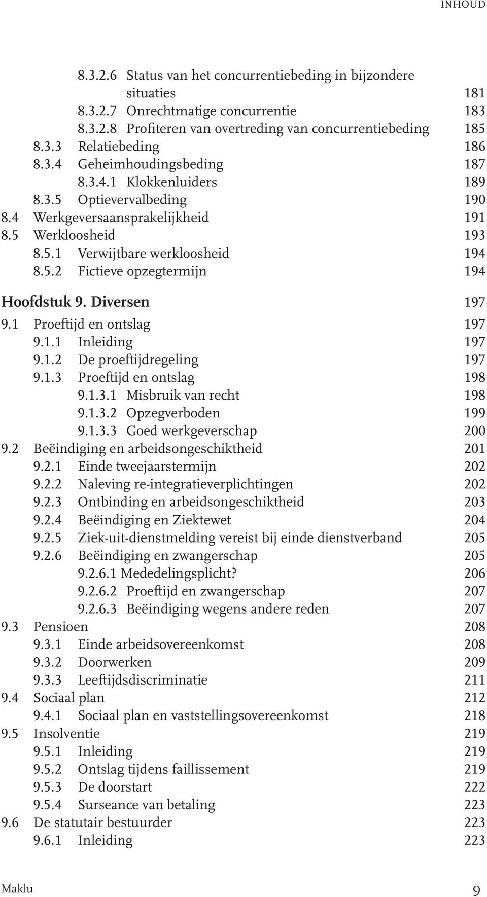 Diversen 197 9.1 Proeftijd en ontslag 197 9.1.1 Inleiding 197 9.1.2 De proeftijdregeling 197 9.1.3 Proeftijd en ontslag 198 9.1.3.1 Misbruik van recht 198 9.1.3.2 Opzegverboden 199 9.1.3.3 Goed werkgeverschap 200 9.