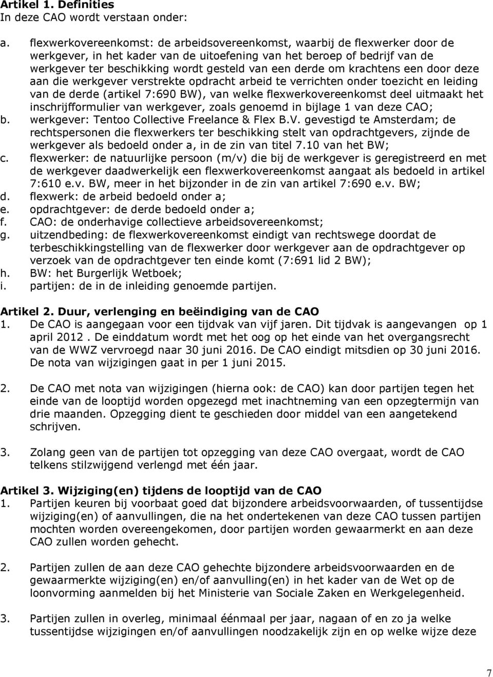 derde om krachtens een door deze aan die werkgever verstrekte opdracht arbeid te verrichten onder toezicht en leiding van de derde (artikel 7:690 BW), van welke flexwerkovereenkomst deel uitmaakt het