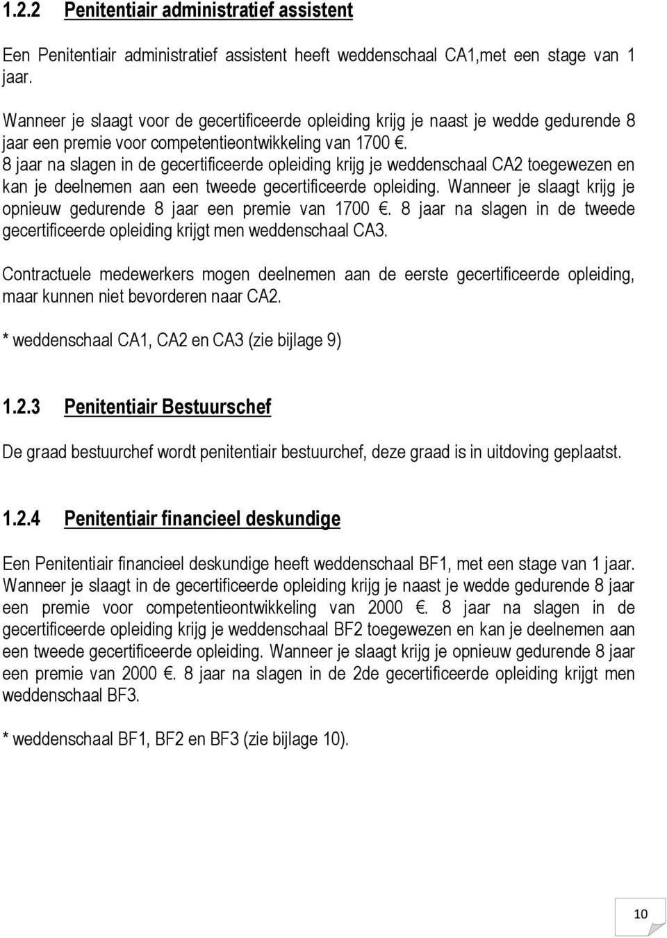 8 jaar na slagen in de gecertificeerde opleiding krijg je weddenschaal CA2 toegewezen en kan je deelnemen aan een tweede gecertificeerde opleiding.