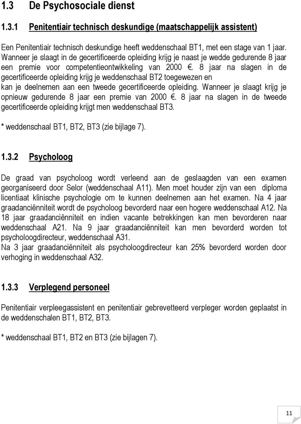 8 jaar na slagen in de gecertificeerde opleiding krijg je weddenschaal BT2 toegewezen en kan je deelnemen aan een tweede gecertificeerde opleiding.