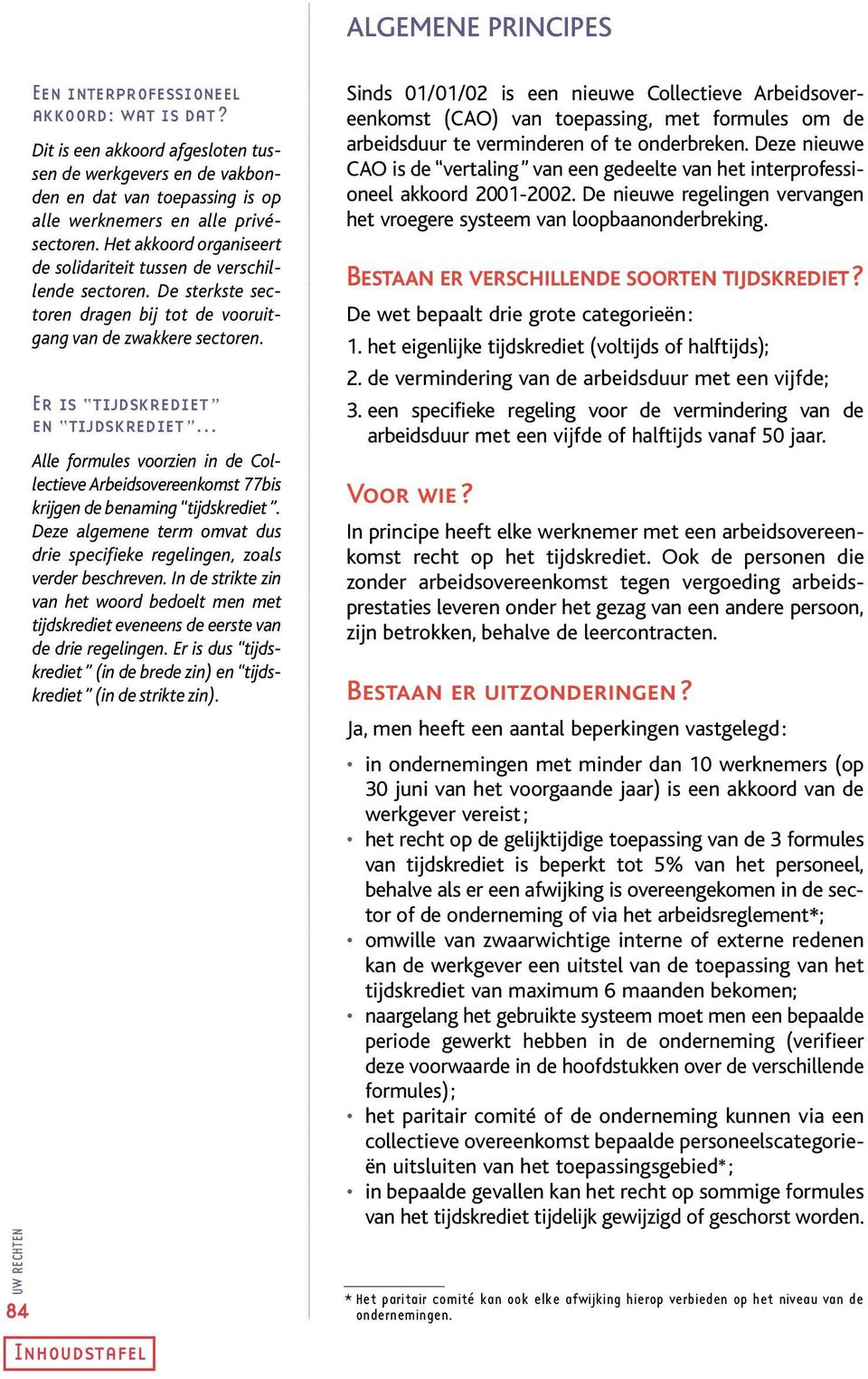 Er is tijdskrediet en tijdskrediet Alle formules voorzien in de Collectieve Arbeidsovereenkomst 77bis krijgen de benaming tijdskrediet.