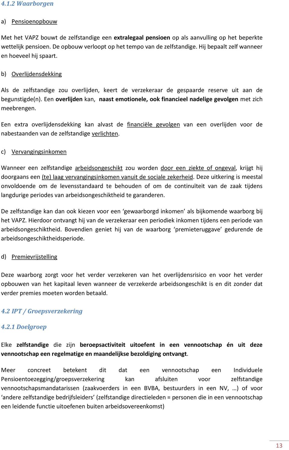 b) Overlijdensdekking Als de zelfstandige zou overlijden, keert de verzekeraar de gespaarde reserve uit aan de begunstigde(n).