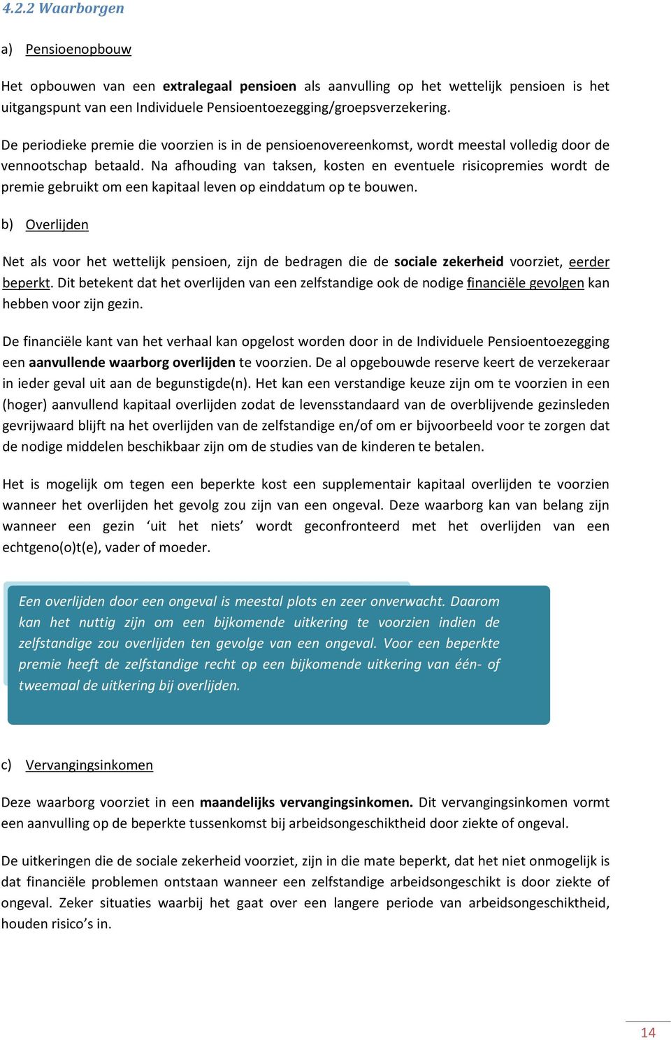 Na afhouding van taksen, kosten en eventuele risicopremies wordt de premie gebruikt om een kapitaal leven op einddatum op te bouwen.