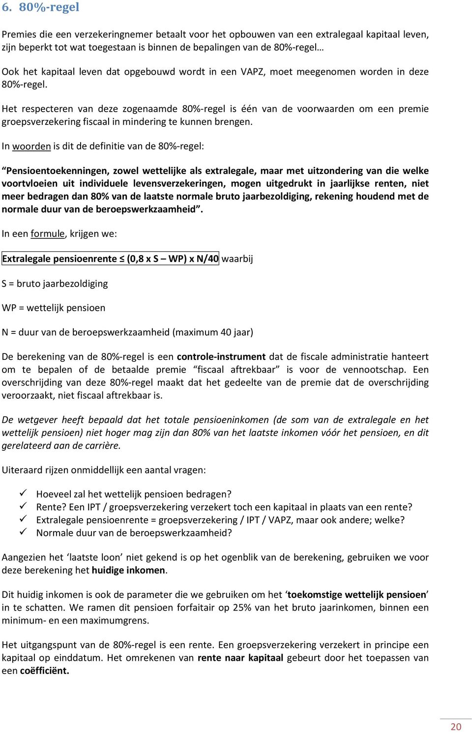 Het respecteren van deze zogenaamde 80%-regel is één van de voorwaarden om een premie groepsverzekering fiscaal in mindering te kunnen brengen.