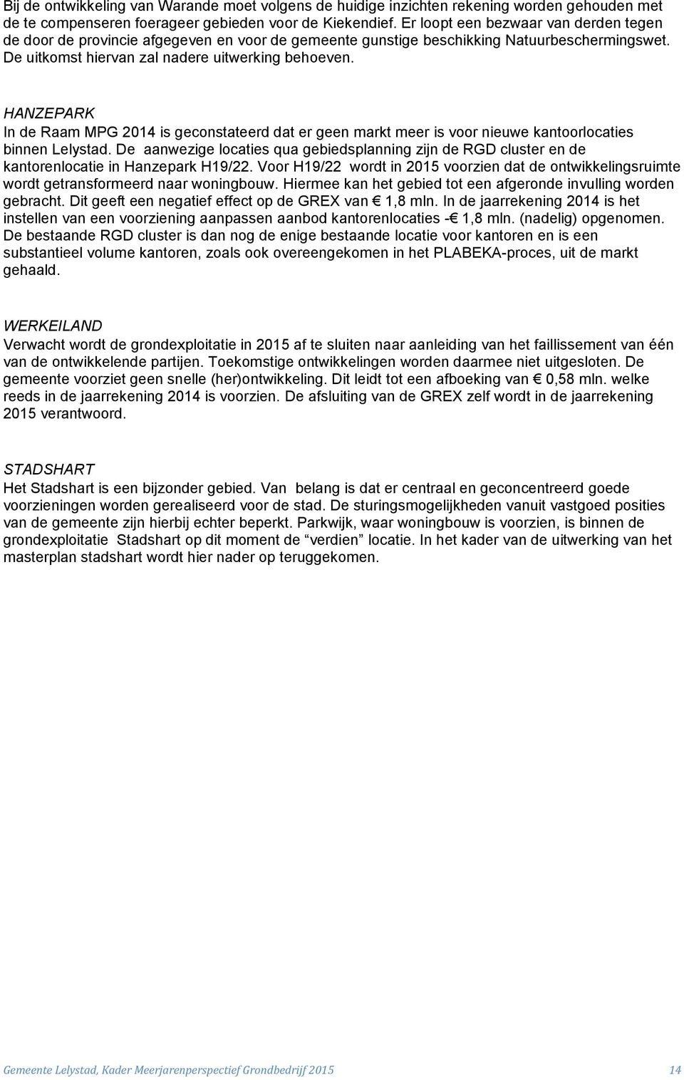 HANZEPARK In de Raam MPG 2014 is geconstateerd dat er geen markt meer is voor nieuwe kantoorlocaties binnen Lelystad.