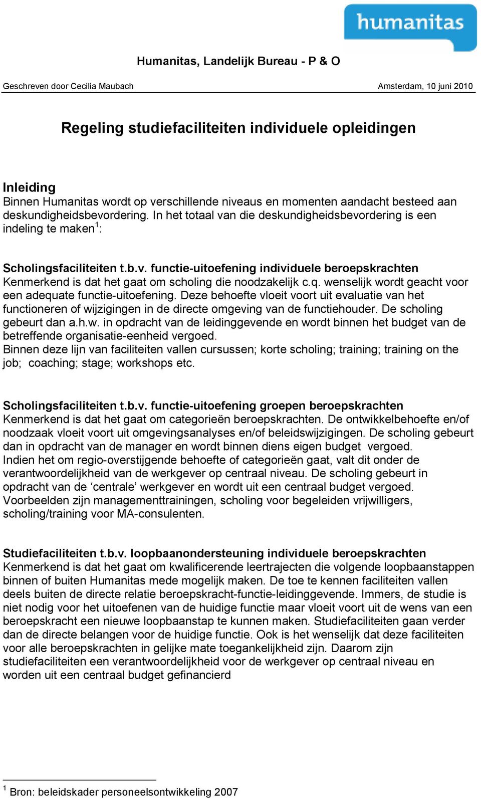 q. wenselijk wordt geacht voor een adequate functie-uitoefening. Deze behoefte vloeit voort uit evaluatie van het functioneren of wijzigingen in de directe omgeving van de functiehouder.