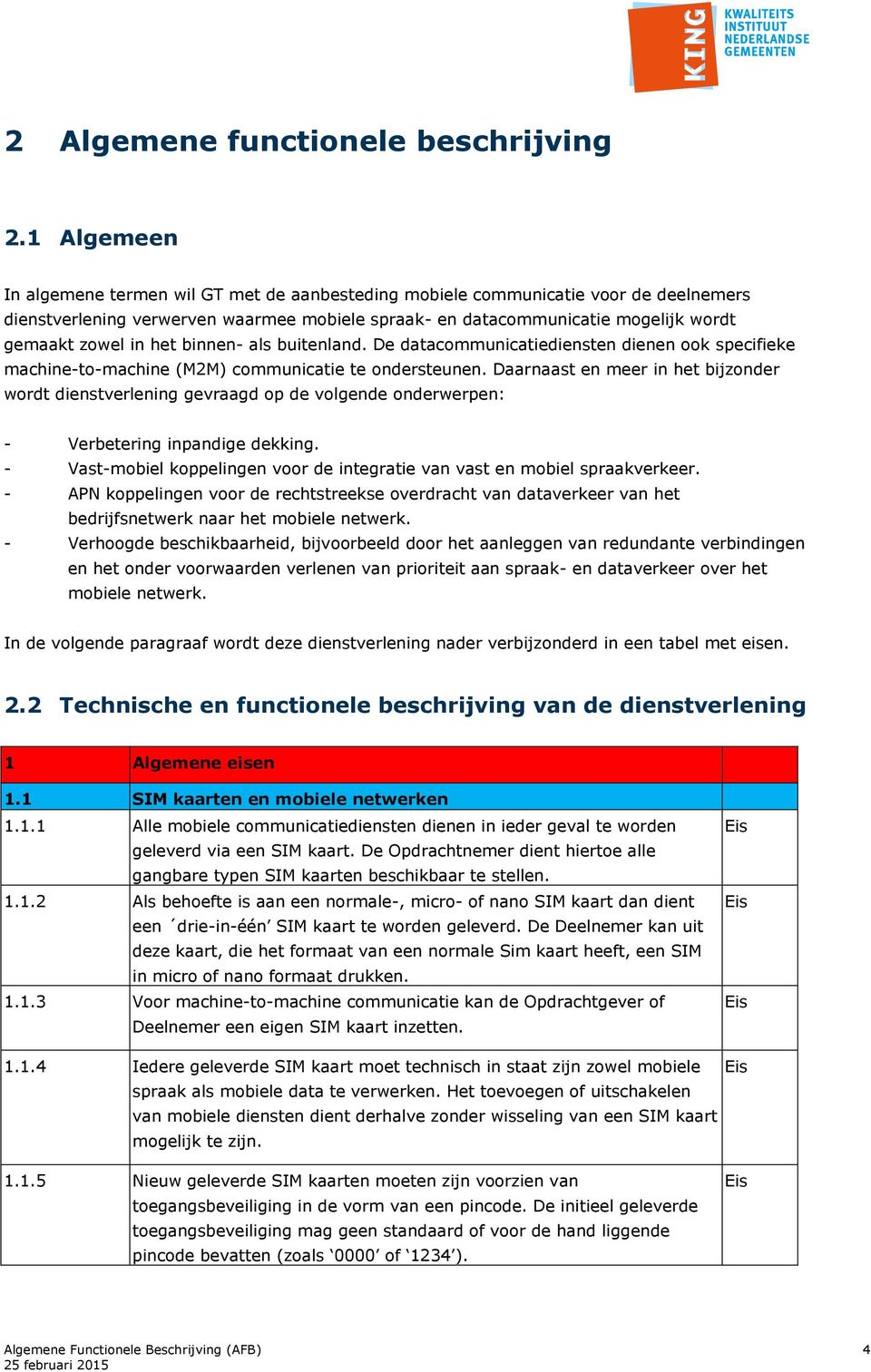 het binnen- als buitenland. De datacommunicatiediensten dienen ook specifieke machine-to-machine (M2M) communicatie te ondersteunen.