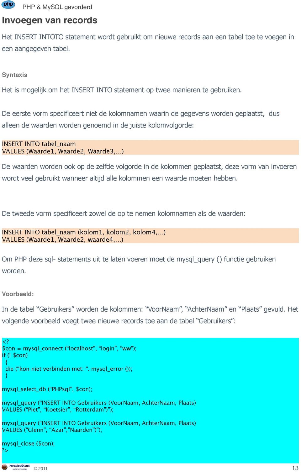 De eerste vorm specificeert niet de kolomnamen waarin de gegevens worden geplaatst, dus alleen de waarden worden genoemd in de juiste kolomvolgorde: INSERT INTO tabel_naam VALUES (Waarde1, Waarde2,