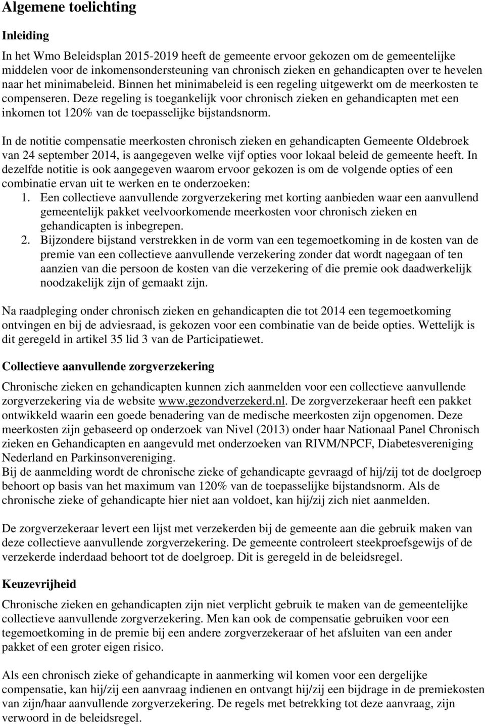 Deze regeling is toegankelijk voor chronisch zieken en gehandicapten met een inkomen tot 120% van de toepasselijke bijstandsnorm.