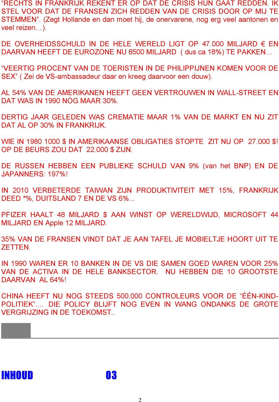 000 MILJARD EN DAARVAN HEEFT DE EUROZONE NU 8500 MILJARD ( dus ca 18%) TE PAKKEN VEERTIG PROCENT VAN DE TOERISTEN IN DE PHILIPPIJNEN KOMEN VOOR DE SEX ( Zei de VS-ambassadeur daar en kreeg daarvoor