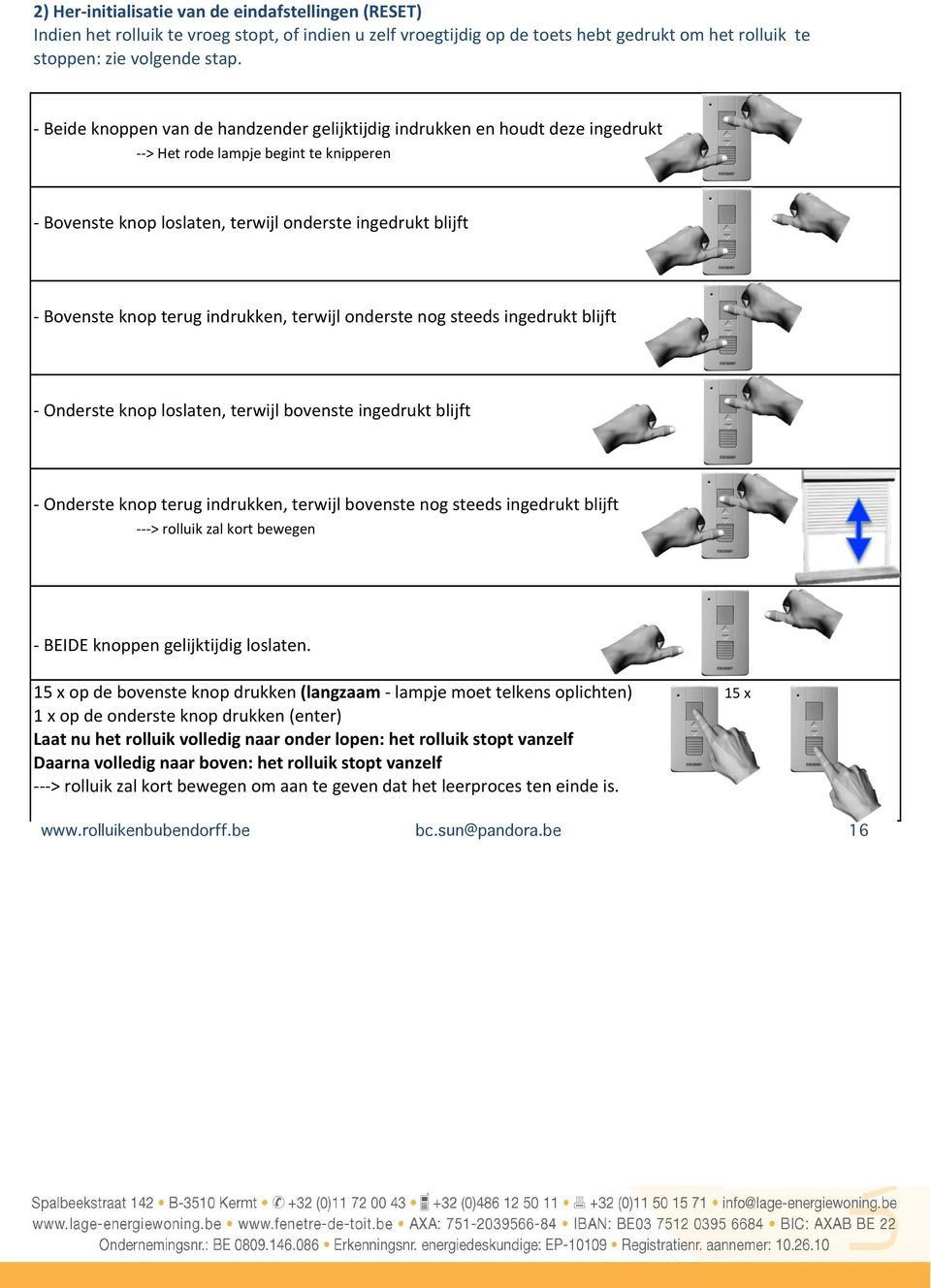 indrukken,!terwijl!onderste!nog!steeds!ingedrukt!blijft H!Onderste!knop!loslaten,!terwijl!bovenste!ingedrukt!blijft H!Onderste!knop!terug!indrukken,!terwijl!bovenste!nog!steeds!ingedrukt!blijft HHH>!