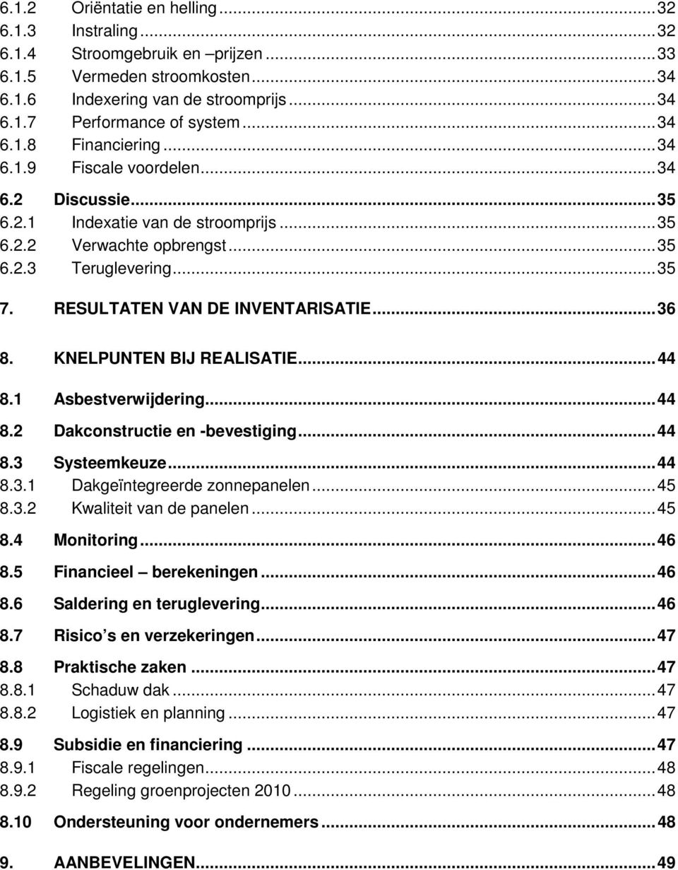 KNELPUNTEN BIJ REALISATIE...44 8.1 Asbestverwijdering...44 8.2 Dakconstructie en -bevestiging...44 8.3 Systeemkeuze...44 8.3.1 Dakgeïntegreerde zonnepanelen...45 8.3.2 Kwaliteit van de panelen...45 8.4 Monitoring.