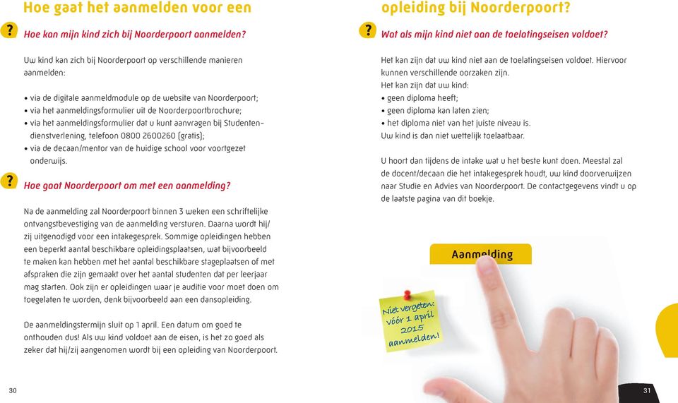 aanmeldingsformulier dat u kunt aanvragen bij Studentendienstverlening, telefoon 0800 2600260 (gratis); via de decaan/mentor van de huidige school voor voortgezet onderwijs.