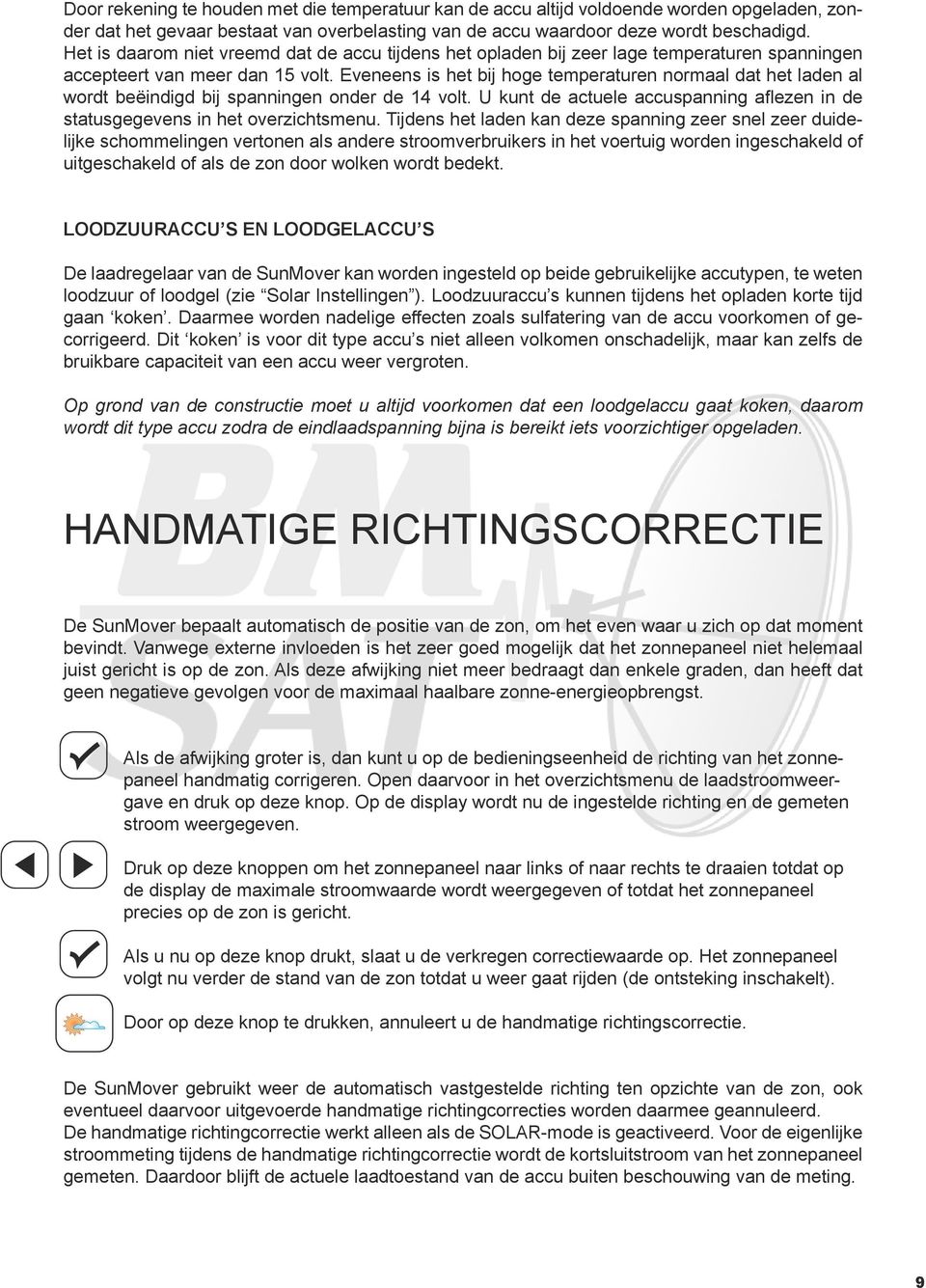 Eveneens is het bij hoge temperaturen normaal dat het laden al wordt beëindigd bij spanningen onder de 14 volt. U kunt de actuele accuspanning aflezen in de statusgegevens in het overzichtsmenu.