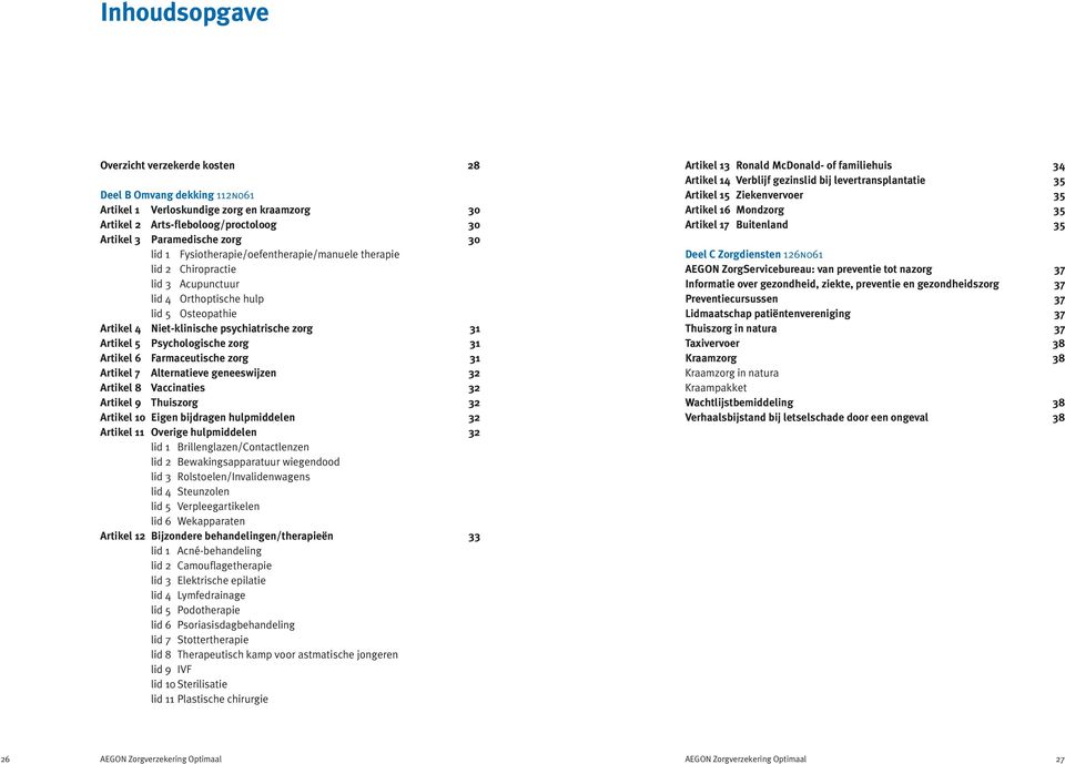 Artikel 6 Farmaceutische zorg 31 Artikel 7 Alternatieve geneeswijzen 32 Artikel 8 Vaccinaties 32 Artikel 9 Thuiszorg 32 Artikel 10 Eigen bijdragen hulpmiddelen 32 Artikel 11 Overige hulpmiddelen 32