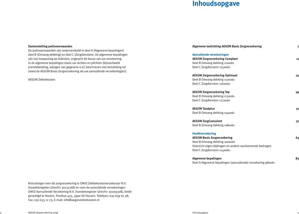 In de algemene bepalingen staan uw rechten en plichten (bijvoorbeeld premiebetaling, wijzigen van gegevens e.d.) beschreven met betrekking tot zowel de AEGON Basis Zorgverzekering als uw aanvullende verzekering(en).