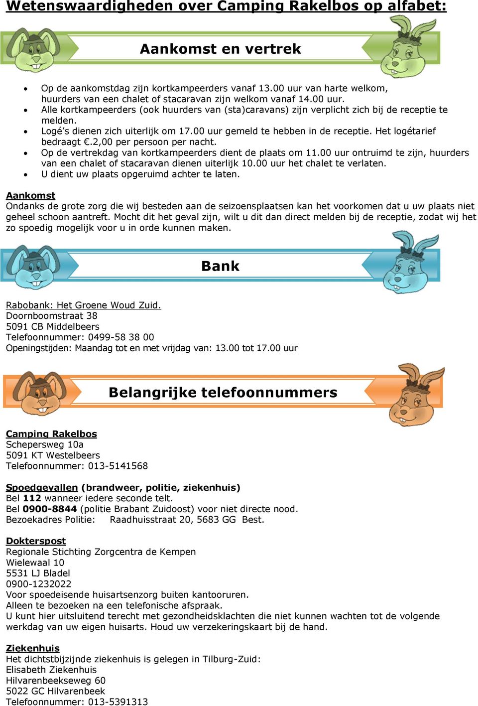 Logé s dienen zich uiterlijk om 17.00 uur gemeld te hebben in de receptie. Het logétarief bedraagt.2,00 per persoon per nacht. Op de vertrekdag van kortkampeerders dient de plaats om 11.