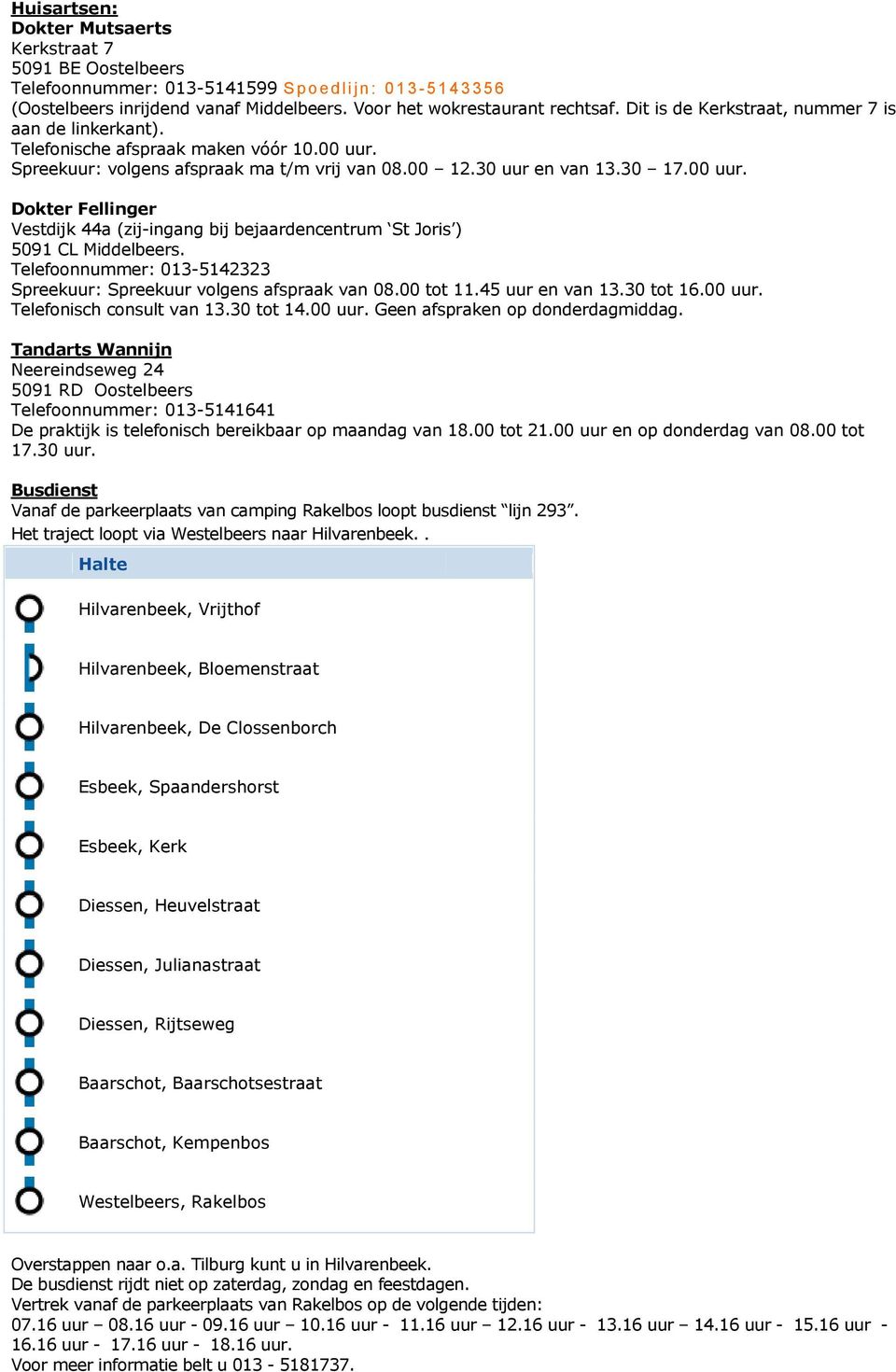 30 uur en van 13.30 17.00 uur. Dokter Fellinger Vestdijk 44a (zij-ingang bij bejaardencentrum St Joris ) 5091 CL Middelbeers. Telefoonnummer: 013-5142323 Spreekuur: Spreekuur volgens afspraak van 08.