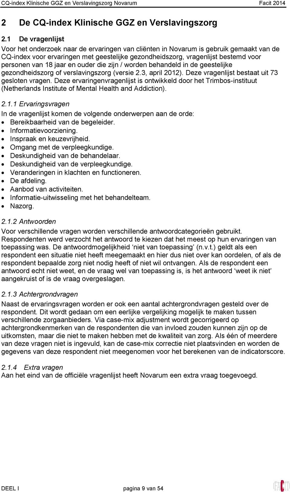 van ar en ouder die zijn / worden behandeld in de geestelijke gezondheidszorg of verslavingszorg (versie 2.3, april 2012). Deze vragenlijst bestaat uit 73 gesloten vragen.