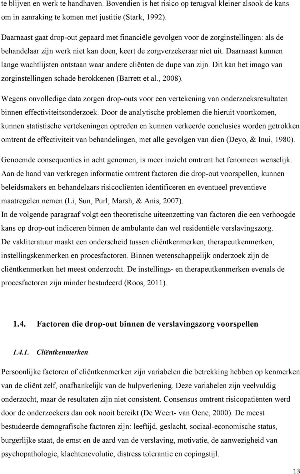 Daarnaast kunnen lange wachtlijsten ontstaan waar andere cliënten de dupe van zijn. Dit kan het imago van zorginstellingen schade berokkenen (Barrett et al., 2008).