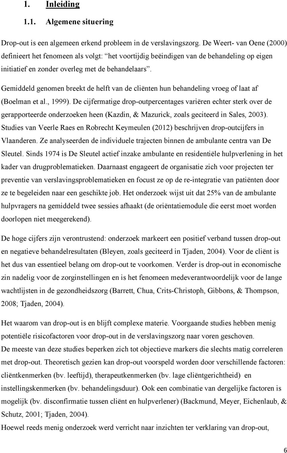 Gemiddeld genomen breekt de helft van de cliënten hun behandeling vroeg of laat af (Boelman et al., 1999).