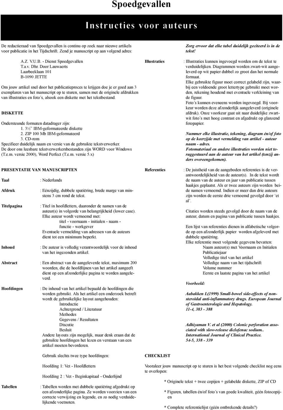 Door Lauwaerts Laarbeeklaan 101 B-1090 JETTE Om jouw artikel snel door het publicatieproces te krijgen doe je er goed aan 3 exemplaren van het manuscript op te sturen, samen met de originele