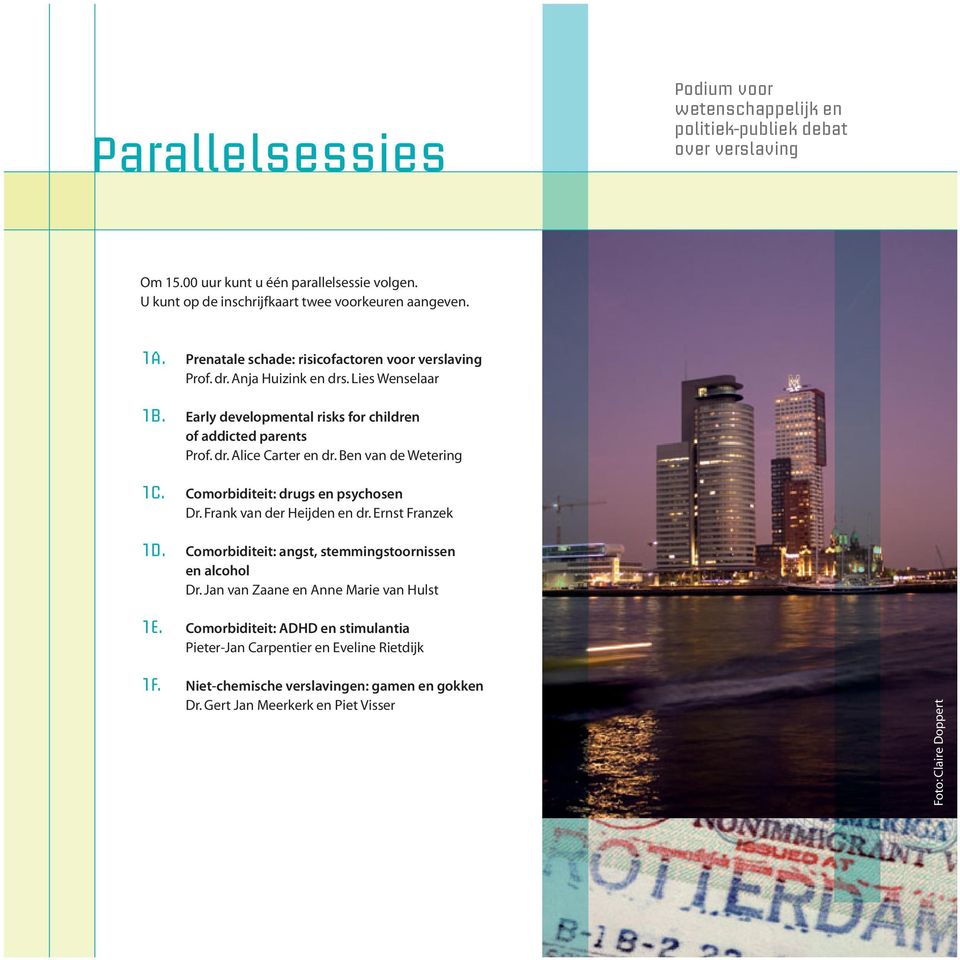 Ben van de Wetering 1C. Comorbiditeit: drugs en psychosen Dr. Frank van der Heijden en dr. Ernst Franzek 1D. Comorbiditeit: angst, stemmingstoornissen en alcohol Dr.