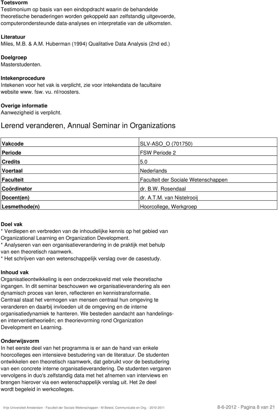 Intekenprocedure Intekenen voor het vak is verplicht, zie voor intekendata de facultaire website www. fsw. vu. nl/roosters. Overige informatie Aanwezigheid is verplicht.