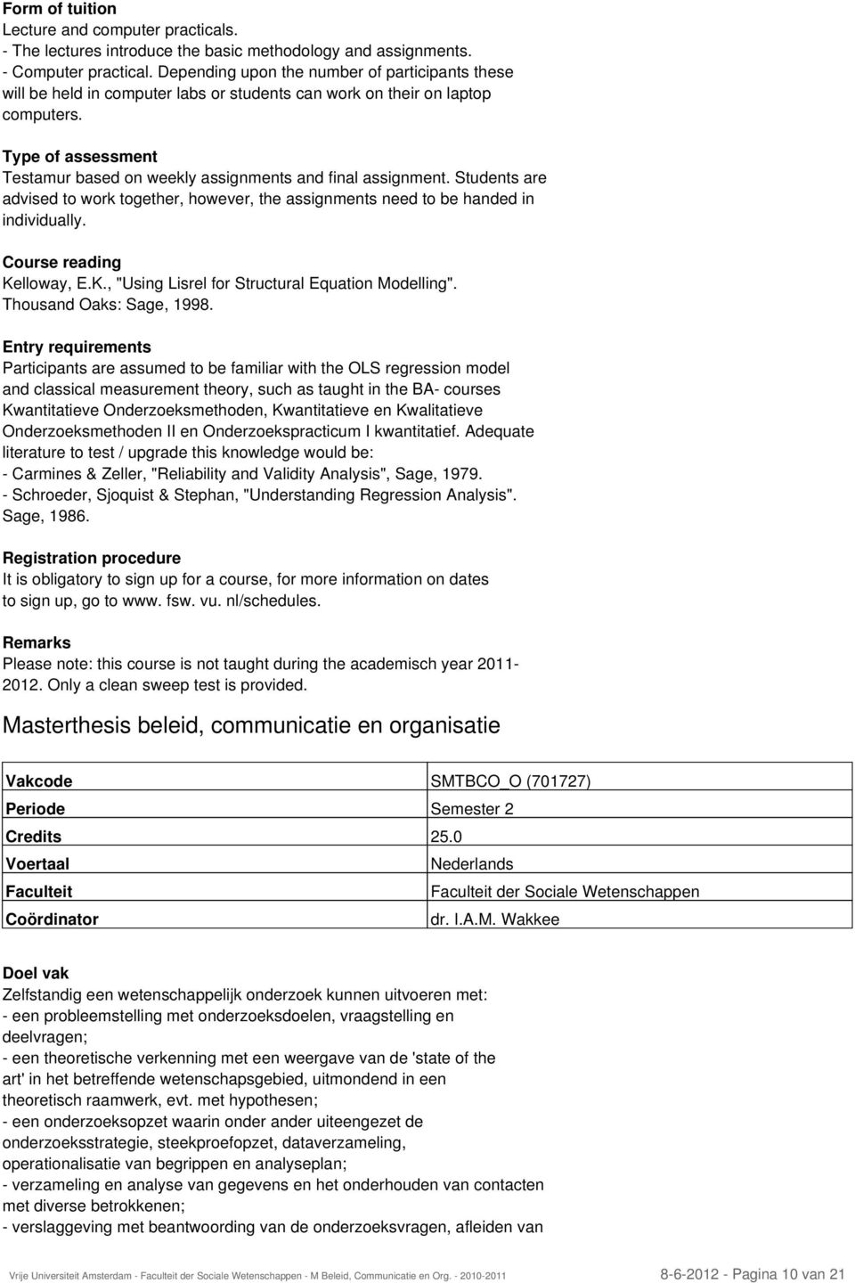 Type of assessment Testamur based on weekly assignments and final assignment. Students are advised to work together, however, the assignments need to be handed in individually.