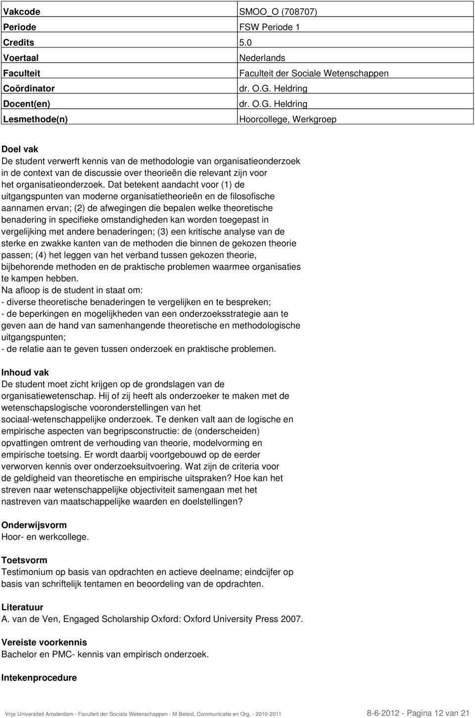 Heldring Lesmethode(n) Hoorcollege, Werkgroep Doel vak De student verwerft kennis van de methodologie van organisatieonderzoek in de context van de discussie over theorieën die relevant zijn voor het