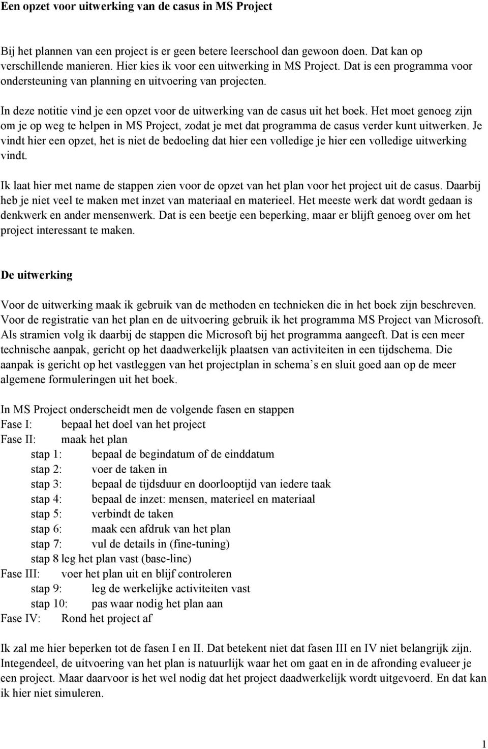 In deze notitie vind je een opzet voor de uitwerking van de casus uit het boek. Het moet genoeg zijn om je op weg te helpen in MS Project, zodat je met dat programma de casus verder kunt uitwerken.