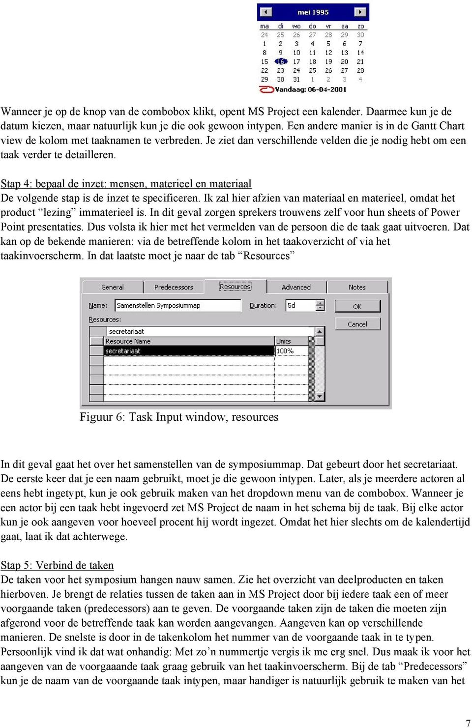 Stap 4: bepaal de inzet: mensen, materieel en materiaal De volgende stap is de inzet te specificeren. Ik zal hier afzien van materiaal en materieel, omdat het product lezing immaterieel is.