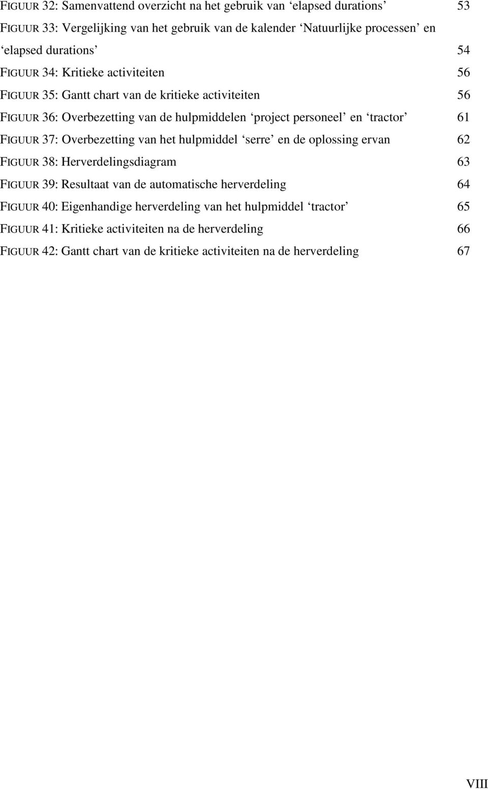 37: Overbezetting van het hulpmiddel serre en de oplossing ervan 62 FIGUUR 38: Herverdelingsdiagram 63 FIGUUR 39: Resultaat van de automatische herverdeling 64 FIGUUR 40: